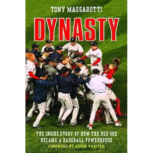 Dynasty: The Inside Story of How the Red Sox Became a Baseball Powerhouse