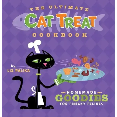 The Ultimate Cat Treat Cookbook: Homemade Goodies for Finicky Felines