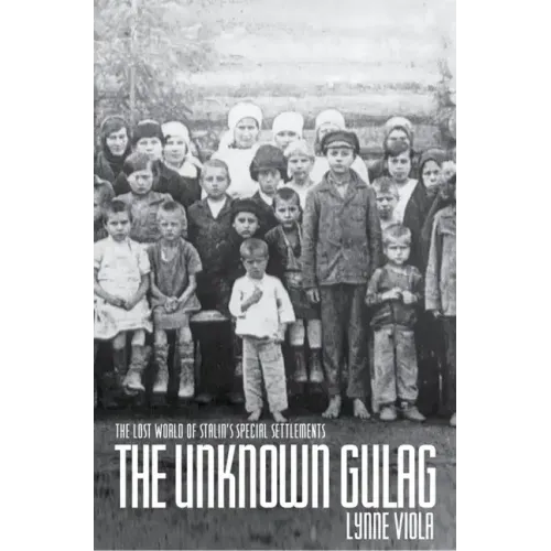 The Unknown Gulag: The Lost World of Stalin's Special Settlements