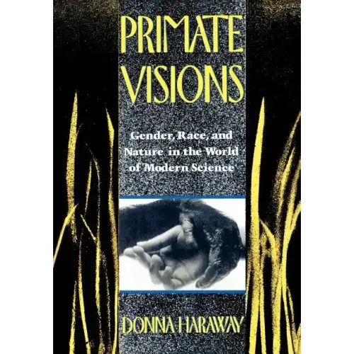 Primate Visions: Gender, Race, and Nature in the World of Modern Science