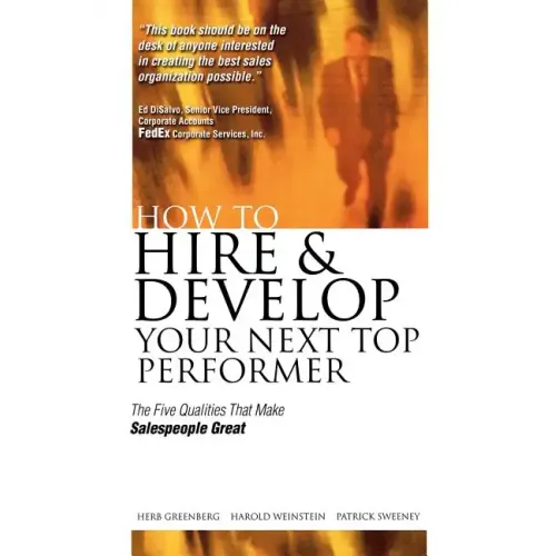 How to Hire and Develop Your Next Top Performer: The Five Qualities That Make Salespeople Great: The Five Qualities That Make Salespeople Great