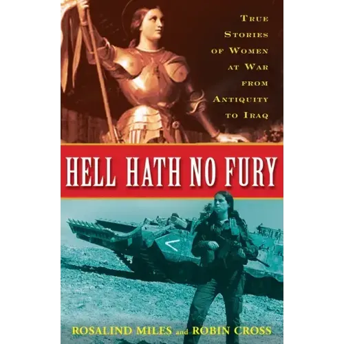 Hell Hath No Fury: True Profiles of Women at War from Antiquity to Iraq