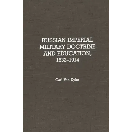 Russian Imperial Military Doctrine and Education, 1832-1914