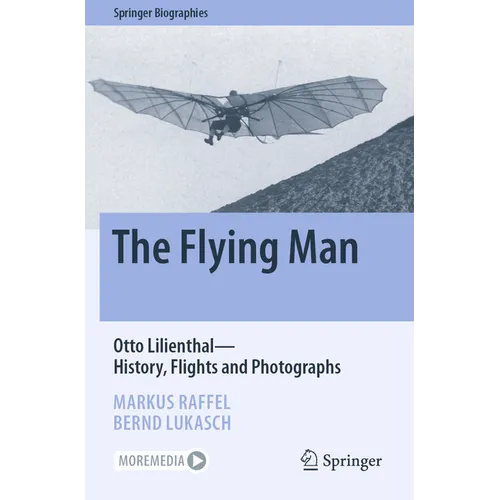 The Flying Man: Otto Lilienthal--History, Flights and Photographs