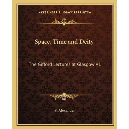 Space, Time and Deity: The Gifford Lectures at Glasgow V1