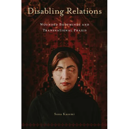 Disabling Relations: Wounded Bodyminds and Transnational Praxis