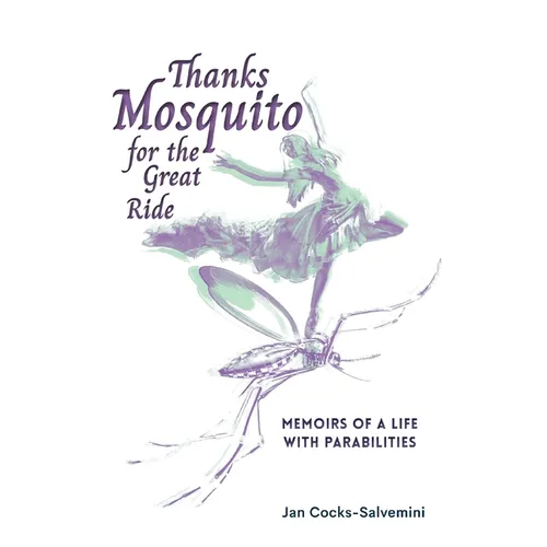Thanks Mosquito for the Great Ride: Memoirs of a Life With Parabilities