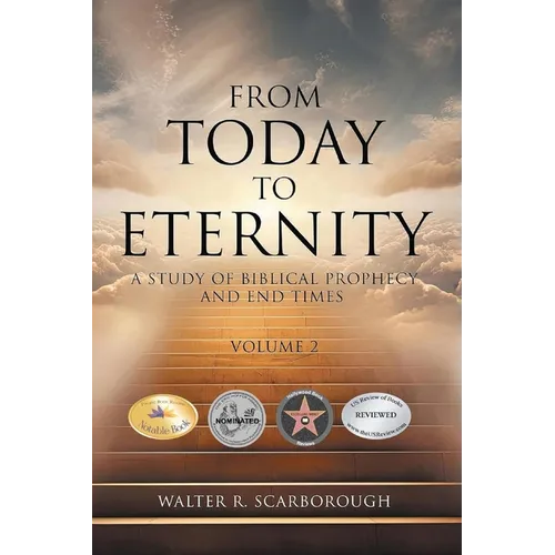 From Today to Eternity: A Study of Biblical Prophecy and End Times Volume 2