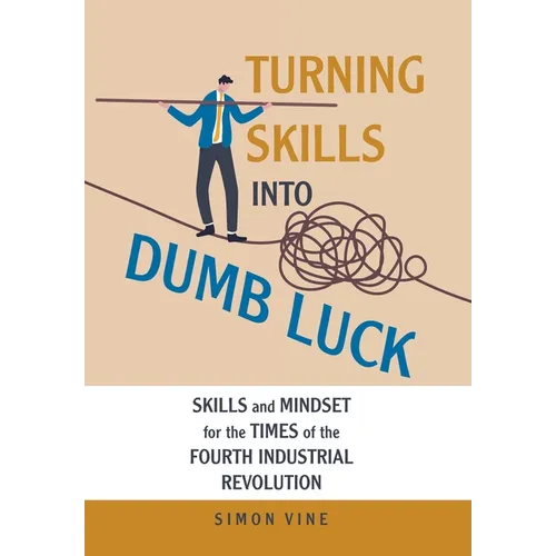 Turning Skills Into Dumb Luck: Skills and Mindset for the Times of the Fourth Industrial Revolution
