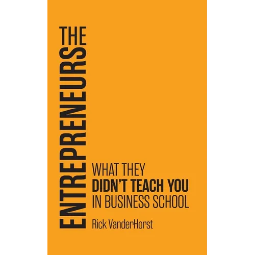 The Entrepreneurs: What They Didn't Teach You in Business School