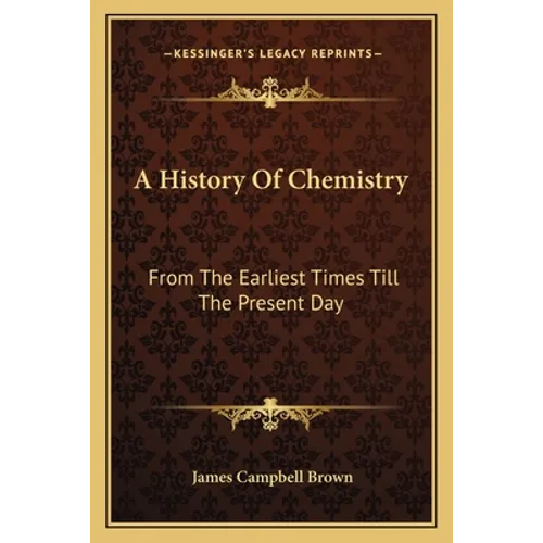 A History Of Chemistry: From The Earliest Times Till The Present Day