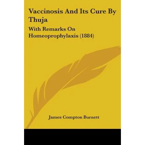 Vaccinosis And Its Cure By Thuja: With Remarks On Homeoprophylaxis (1884)