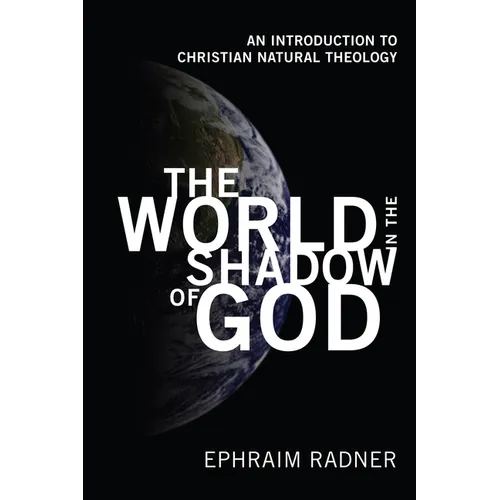 The World in the Shadow of God: An Introduction to Christian Natural Theology
