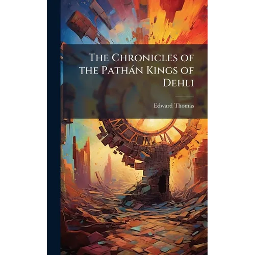 The Chronicles of the Pathàn Kings of Dehli