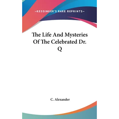 The Life And Mysteries Of The Celebrated Dr. Q