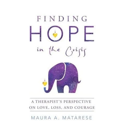 Finding Hope in the Crisis: A Therapist'S Perspective on Love, Loss, and Courage - Hardcover