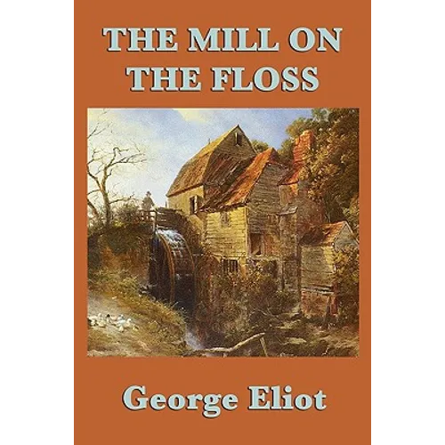 The Mill on the Floss: A Victorian Novel of Family, Fate, and Moral Choice