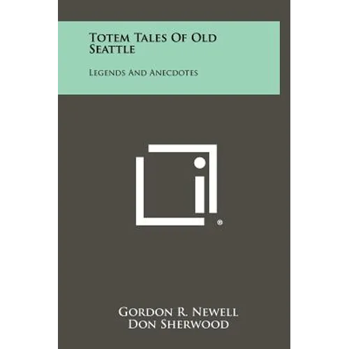 Totem Tales of Old Seattle: Legends and Anecdotes