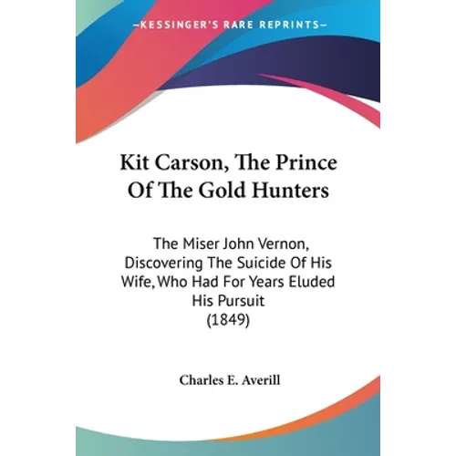 Kit Carson, The Prince Of The Gold Hunters: The Miser John Vernon, Discovering The Suicide Of His Wife, Who Had For Years Eluded His Pursuit (1849)