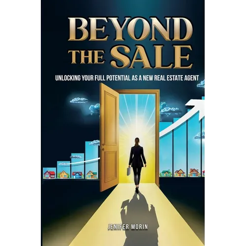 Beyond The Sale: Unlocking Your Full Potential As A New Real Estate Agent