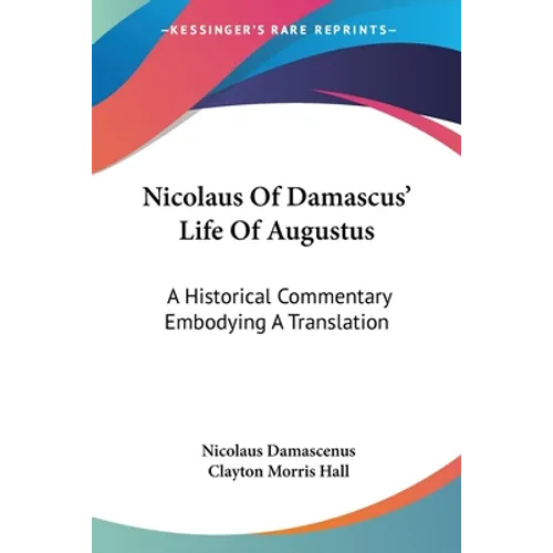 Nicolaus Of Damascus' Life Of Augustus: A Historical Commentary Embodying A Translation