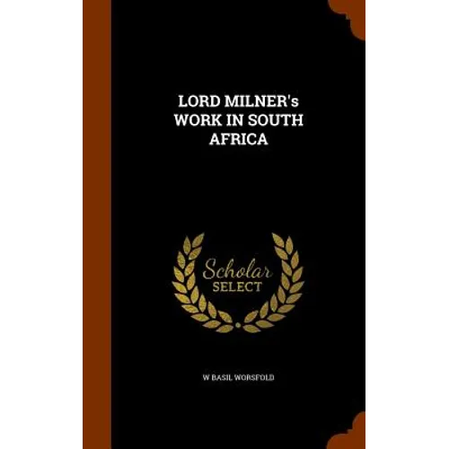 LORD MILNER's WORK IN SOUTH AFRICA