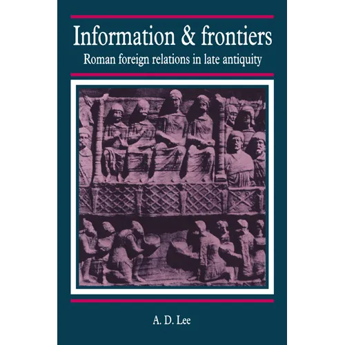 Information and Frontiers: Roman Foreign Relations in Late Antiquity