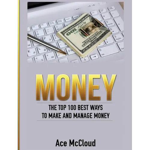 Money: The Top 100 Best Ways To Make And Manage Money
