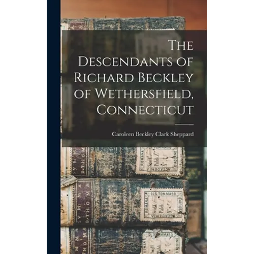The Descendants of Richard Beckley of Wethersfield, Connecticut