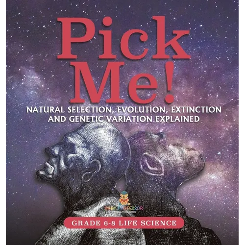 Pick Me! Natural Selection, Evolution, Extinction and Genetic Variation Explained Grade 6-8 Life Science