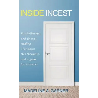 Inside Incest: Psychotherapy and Energy Healing Transform This Therapist, and a Guide for Survivors - Hardcover