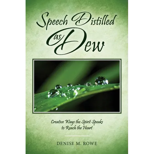 Speech Distilled as Dew: Creative Ways the Spirit Speaks to Reach the Heart