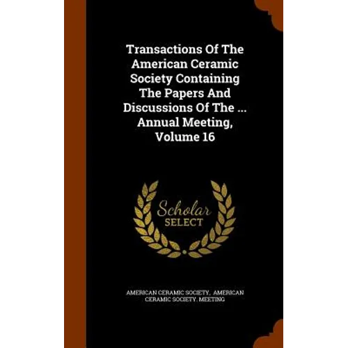 Transactions Of The American Ceramic Society Containing The Papers And Discussions Of The ... Annual Meeting, Volume 16