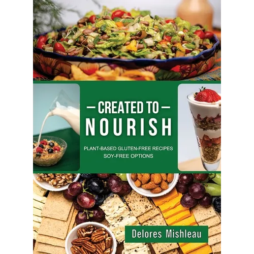 Created to Nourish: Plant-Based Gluten-Free Recipes Soy-Free Options