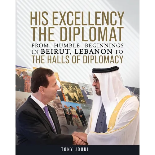 His Excellency: The Diplomat from humble beginnings in Beirut, Lebanon to the Halls of Diplomacy