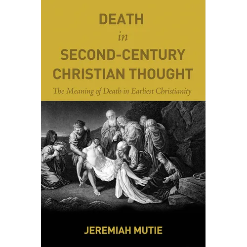 Death in Second-Century Christian Thought: The Meaning of Death in Earliest Christianity