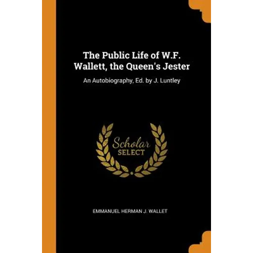 The Public Life of W.F. Wallett, the Queen's Jester: An Autobiography, Ed. by J. Luntley