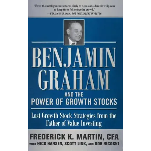 Benjamin Graham and the Power of Growth Stocks: Lost Growth Stock Strategies from the Father of Value Investing