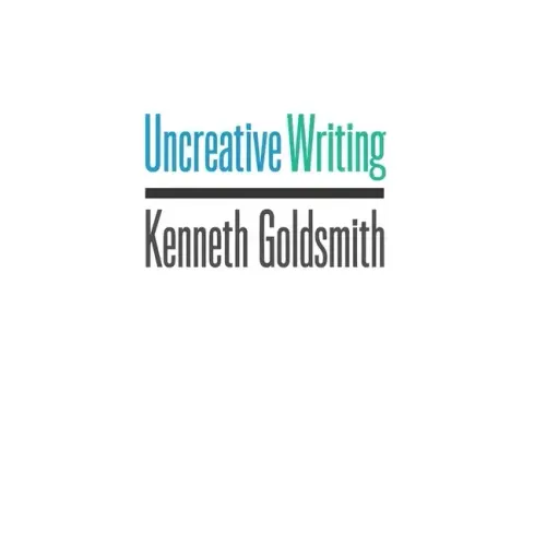 Uncreative Writing: Managing Language in the Digital Age