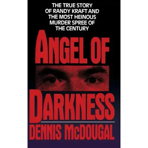 Angel of Darkness: The True Story of Randy Kraft and the Most Heinous Murder Spree