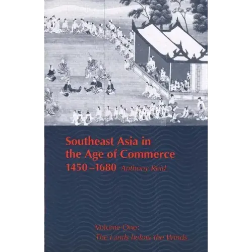 Southeast Asia in the Age of Commerce, 1450-1680: Volume One: The Lands Below the Winds