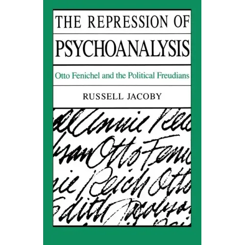 The Repression of Psychoanalysis: Otto Fenichel and the Political Freudians