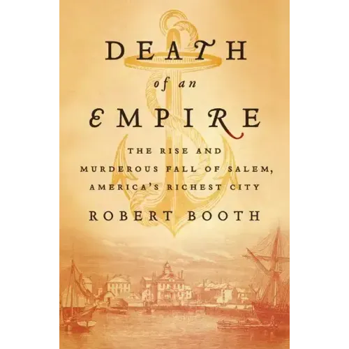 Death of an Empire: The Rise and Murderous Fall of Salem, America's Richest City