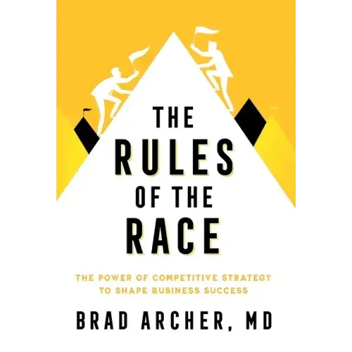 The Rules of the Race: The Power of Competitive Strategy to Shape Business Success