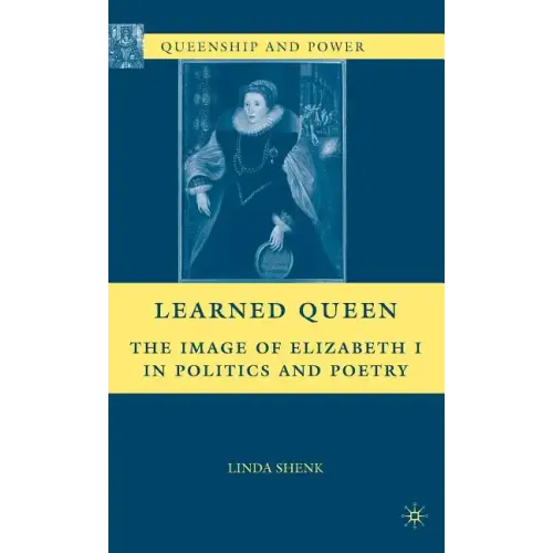 Learned Queen: The Image of Elizabeth I in Politics and Poetry