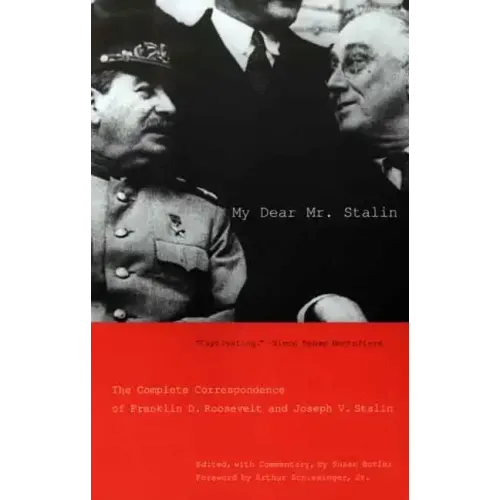 My Dear Mr. Stalin: The Complete Correspondence of Franklin D. Roosevelt and Joseph V. Stalin