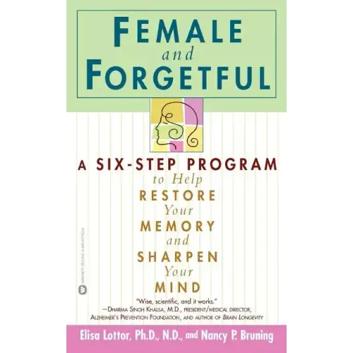 Female and Forgetful: A Six-Step Program to Help Restore Your Memory and Sharpen Your Mind