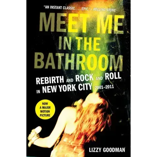Meet Me in the Bathroom: Rebirth and Rock and Roll in New York City 2001-2011