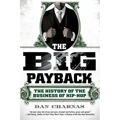 The Big Payback: The Big Payback: The History of the Business of Hip-Hop