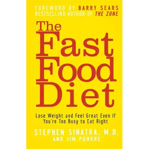 The Fast Food Diet: Lose Weight and Feel Great Even If You're Too Busy to Eat Right